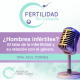 Infertilidad en hombres - Podcast